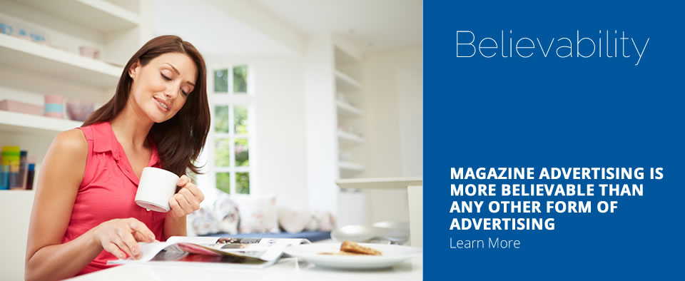 Believably: Magazine advertising is more believable than any other form of advertising