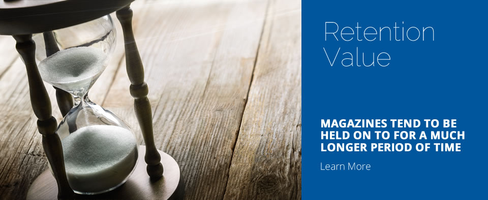 Retention Value: Magazines tend to be held on to for a much longer period of time